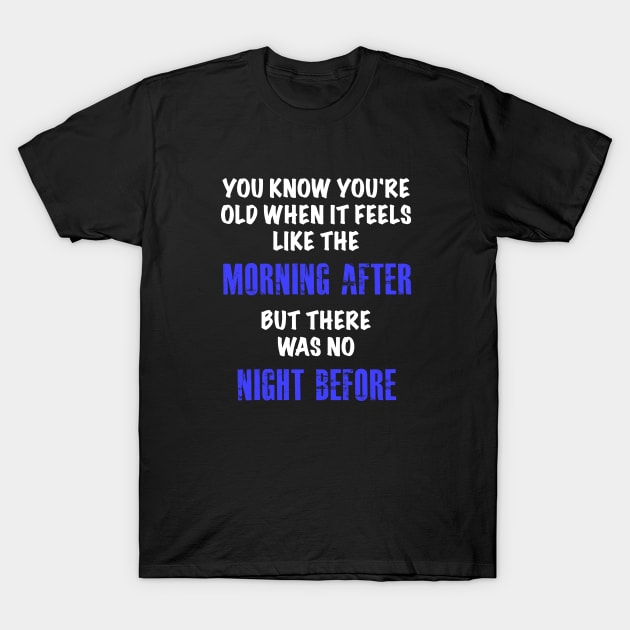 Feeling Old, Getting Older Funny Joke T-Shirt by KultureinDeezign